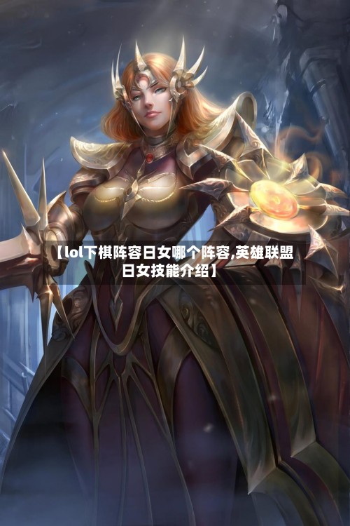 【lol下棋阵容日女哪个阵容,英雄联盟日女技能介绍】
