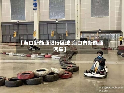 【海口新能源限行区域,海口市新能源汽车】-第1张图片
