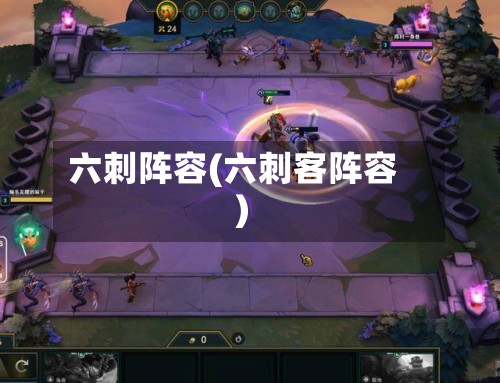 六刺阵容(六刺客阵容)