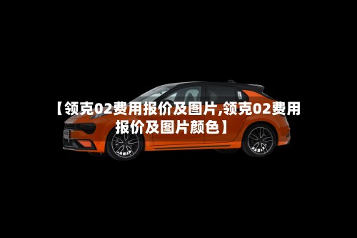 【领克02费用报价及图片,领克02费用报价及图片颜色】-第3张图片