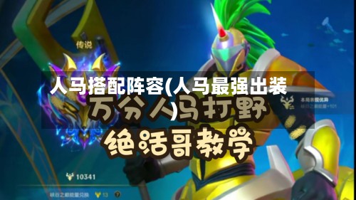 人马搭配阵容(人马最强出装)-第3张图片