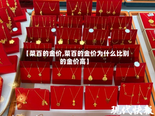 【菜百的金价,菜百的金价为什么比别的金价高】