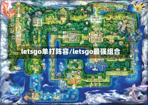 letsgo单打阵容/letsgo最强组合