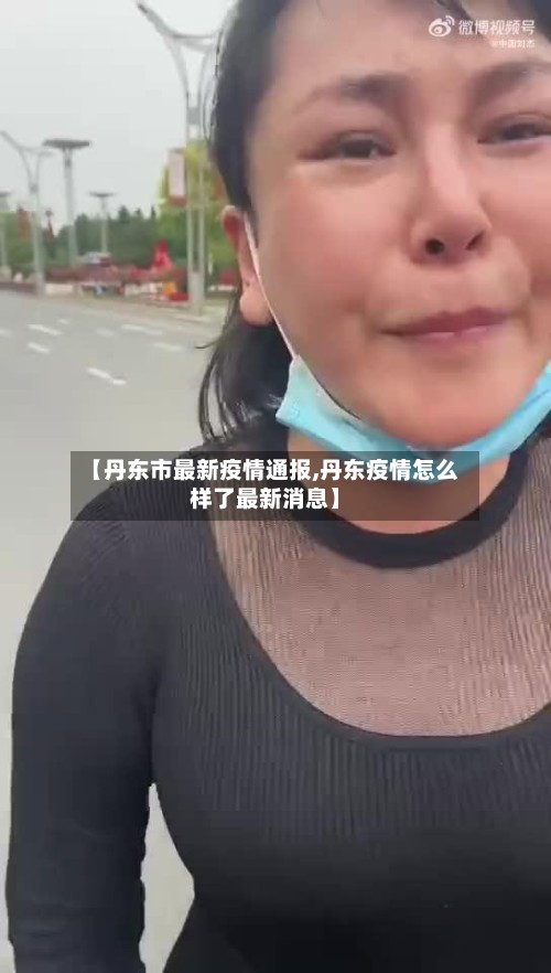 【丹东市最新疫情通报,丹东疫情怎么样了最新消息】
