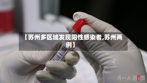 【苏州多区域发现阳性感染者,苏州两例】-第2张图片