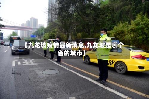 【九龙坡疫情最新消息,九龙坡是哪个省的城市】-第3张图片