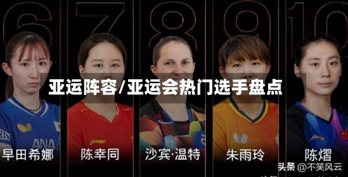 亚运阵容/亚运会热门选手盘点-第2张图片