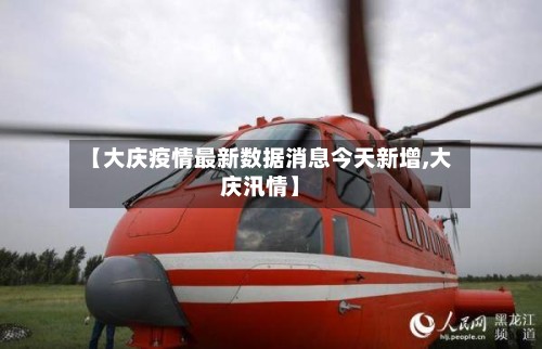 【大庆疫情最新数据消息今天新增,大庆汛情】