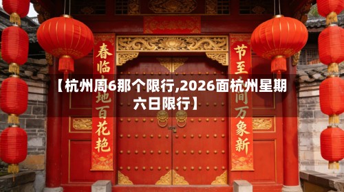 【杭州周6那个限行,2026面杭州星期六日限行】