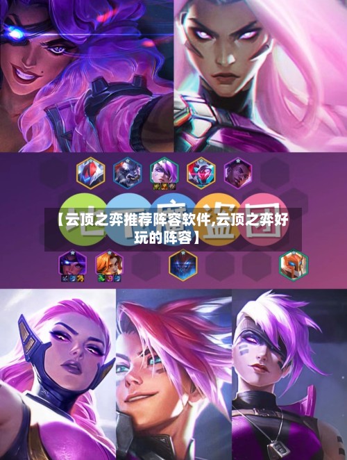 【云顶之弈推荐阵容软件,云顶之弈好玩的阵容】-第2张图片