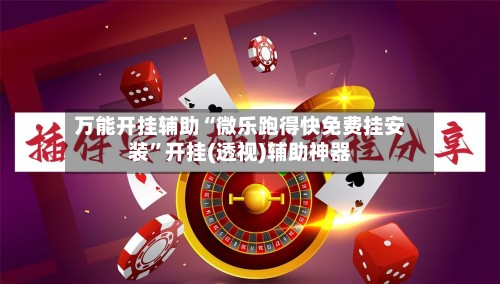 万能开挂辅助“微乐跑得快免费挂安装”开挂(透视)辅助神器-第2张图片
