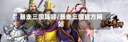 暴走三国阵容/暴走三国官方网站-第2张图片
