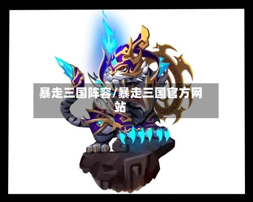 暴走三国阵容/暴走三国官方网站