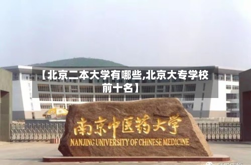 【北京二本大学有哪些,北京大专学校前十名】