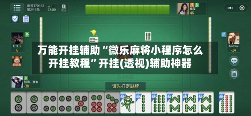 万能开挂辅助“微乐麻将小程序怎么开挂教程”开挂(透视)辅助神器
