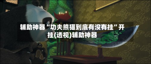 辅助神器“功夫熊猫到底有没有挂”开挂(透视)辅助神器