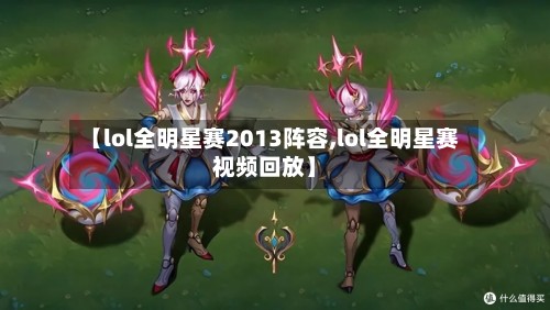 【lol全明星赛2013阵容,lol全明星赛视频回放】