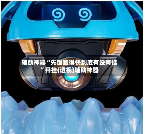 辅助神器“先锋跑得快到底有没有挂”开挂(透视)辅助神器-第2张图片