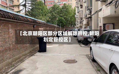 【北京朝阳区部分区域解除管控,朝阳划定管控区】