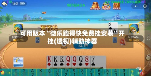 可用版本“微乐跑得快免费挂安装”开挂(透视)辅助神器