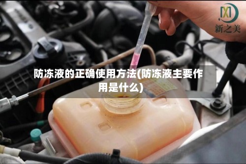 防冻液的正确使用方法(防冻液主要作用是什么)