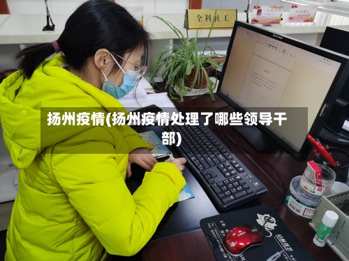 扬州疫情(扬州疫情处理了哪些领导干部)