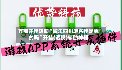 万能开挂辅助“微乐四川麻将挂是真的吗”开挂(透视)辅助神器