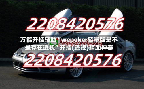 万能开挂辅助“wepoker轻量版是不是存在透视”开挂(透视)辅助神器-第3张图片