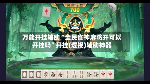 万能开挂辅助“全民雀神麻将开可以开挂吗	”开挂(透视)辅助神器-第3张图片