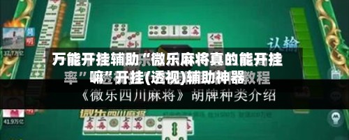 万能开挂辅助“微乐麻将真的能开挂嘛”开挂(透视)辅助神器
