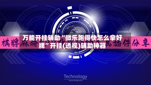 万能开挂辅助“微乐跑得快怎么拿好牌”开挂(透视)辅助神器