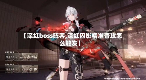 【深红boss阵容,深红囚影精准普攻怎么触发】-第2张图片