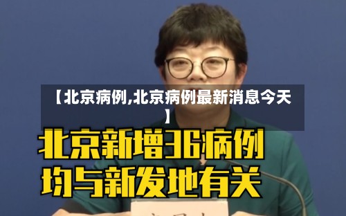 【北京病例,北京病例最新消息今天】-第2张图片