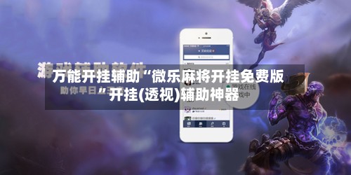 万能开挂辅助“微乐麻将开挂免费版”开挂(透视)辅助神器-第2张图片