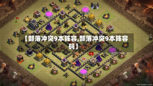 【部落冲突9本阵容,部落冲突9本阵容码】