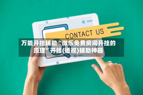 万能开挂辅助“微乐免费房间开挂的原理	”开挂(透视)辅助神器-第2张图片