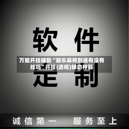 万能开挂辅助“胡乐麻将到底有没有挂吗”开挂(透视)辅助神器-第2张图片