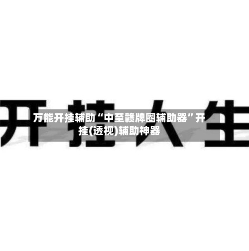 万能开挂辅助“中至赣牌圈辅助器”开挂(透视)辅助神器